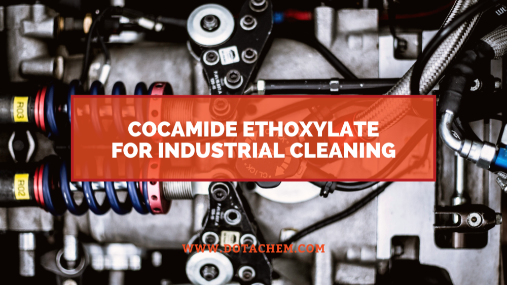 Peran penting Cocamide Ethoxylate dalam bahan pembersih industri, keunggulan Dotachem!